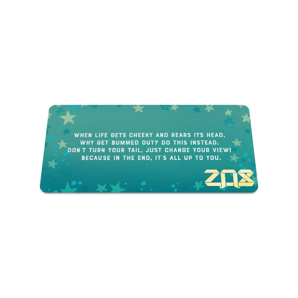 Collector card back, quote featured "When life gets cheeky and rears its head, why get bummed out? Do this instead. Don't turn your tail, just change your view! Because in the end, it's all up to you.